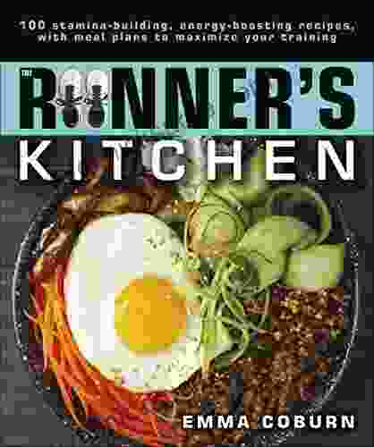 The Runner s Kitchen: 100 Stamina Building Energy Boosting Recipes with Meal Plans to Maximize Your Training