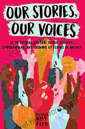 Our Stories Our Voices: 21 YA Authors Get Real About Injustice Empowerment And Growing Up Female In America