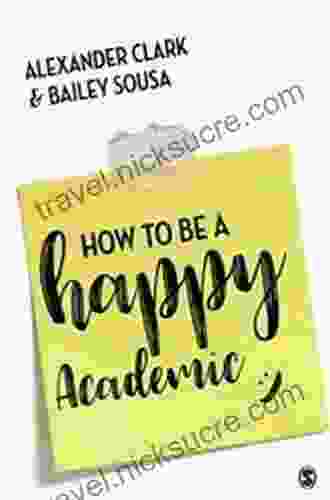 How To Be A Happy Academic: A Guide To Being Effective In Research Writing And Teaching