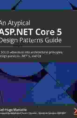 An Atypical ASP NET Core 6 Design Patterns Guide: A SOLID Adventure Into Architectural Principles And Design Patterns Using NET 6 And C# 10 2nd Edition