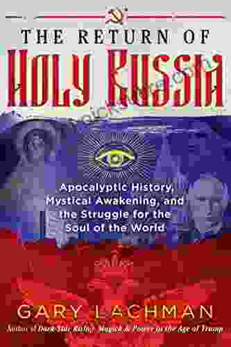 The Return Of Holy Russia: Apocalyptic History Mystical Awakening And The Struggle For The Soul Of The World