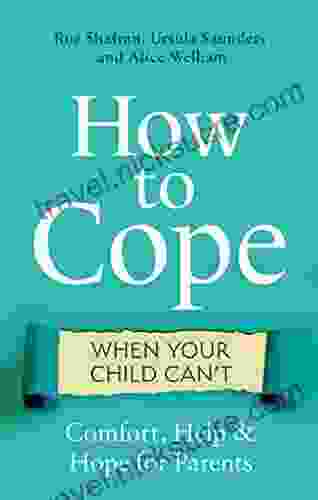 How to Cope When Your Child Can t: Comfort Help and Hope for Parents