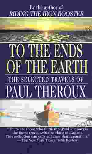 To The Ends Of The Earth: The Selected Travels Of Paul Theroux