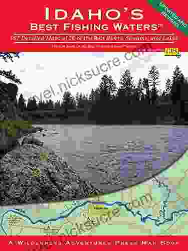 Idaho S Best Fishing Waters: 167 Detailed Maps Of 26 Of The Best Rivers Streams And Lakes