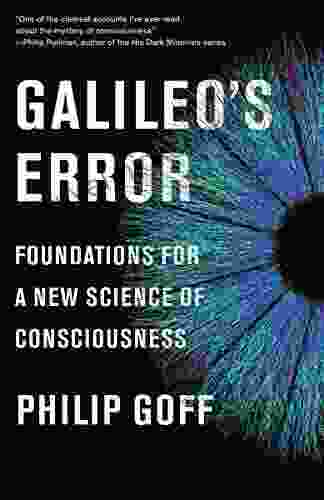 Galileo S Error: Foundations For A New Science Of Consciousness