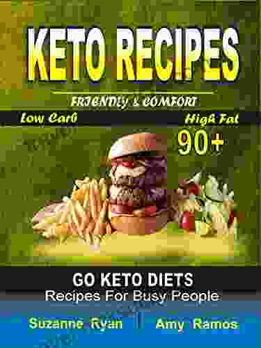 Keto Recipes: Friendly Comfort 90+ Go Keto Diets Low Carb High Fat Recipes For Busy People