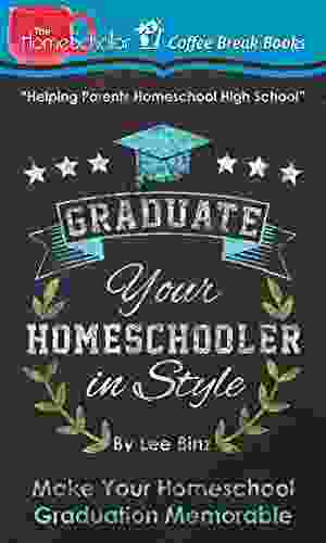 Graduate Your Homeschooler In Style: Make Your Homeschool Graduation Memorable (The HomeScholar S Coffee Break 5)