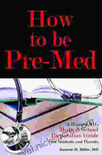 How To Be Pre Med: A Harvard MD S Medical School Preparation Guide For Students And Parents