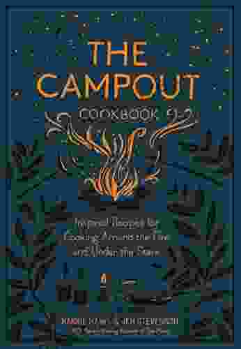 The Campout Cookbook: Inspired Recipes For Cooking Around The Fire And Under The Stars