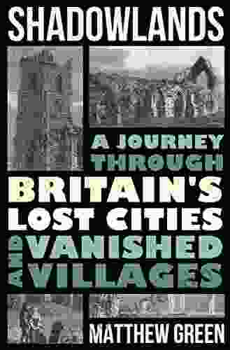 Shadowlands: A Journey Through Britain S Lost Cities And Vanished Villages