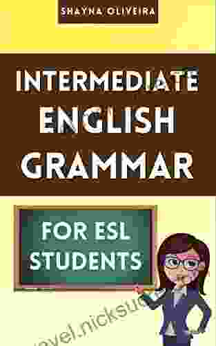 Intermediate English Grammar For ESL Students: Learn Essential English Grammar To Improve Your Fluency