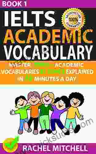 Ielts Academic Vocabulary: Master 1000+ Academic Vocabularies By Topics Explained In 10 Minutes A Day (Book 1)