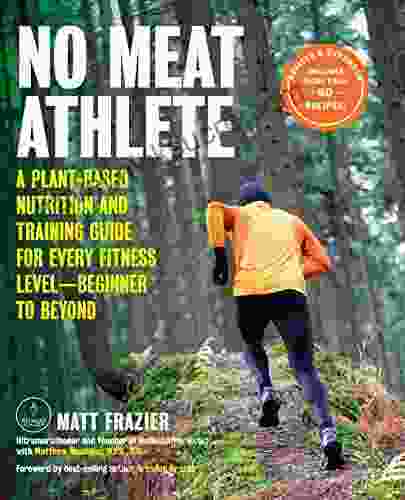 No Meat Athlete Revised and Expanded: A Plant Based Nutrition and Training Guide for Every Fitness Level Beginner to Beyond Includes More Than 60 Recipes