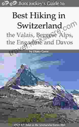 Best Hiking In Switzerland In The Valais Bernese Alps The Engadine And Davos: Over 100 Hikes In The Spectacular Swiss Alps