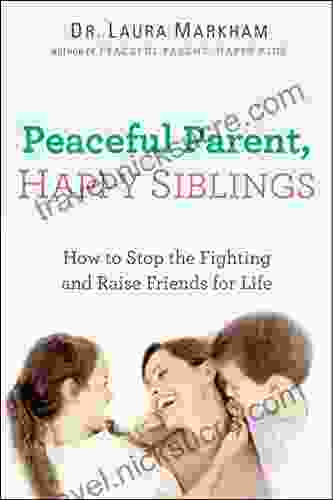 Peaceful Parent Happy Siblings: How To Stop The Fighting And Raise Friends For Life (The Peaceful Parent Series)