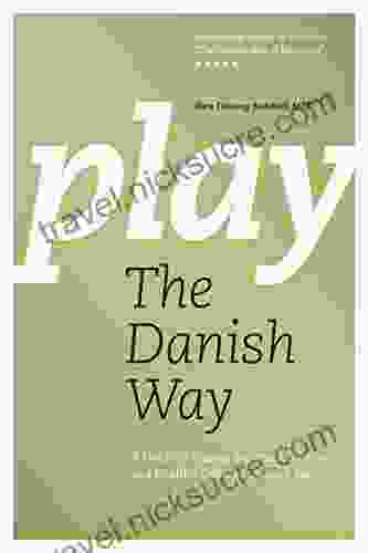 Play The Danish Way: A Guide To Raising Balanced Resilient And Healthy Children Through Play