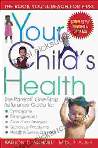 Your Child s Health: The Parents One Stop Reference Guide to: Symptoms Emergencies Common Illnesse s Behavior Problems and Healthy Development