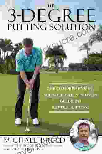 The 3 Degree Putting Solution: The Comprehensive Scientifically Proven Guide To Better Putting