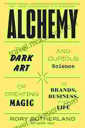 Alchemy: The Dark Art And Curious Science Of Creating Magic In Brands Business And Life