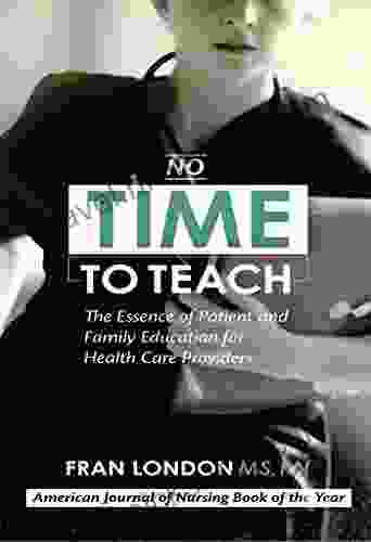 No Time To Teach: The Essence Of Patient And Family Education For Health Care Providers