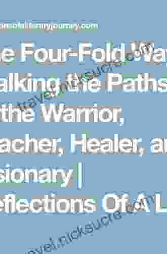 The Four Fold Way: Walking The Paths Of The Warrior Teacher Healer And Visionary