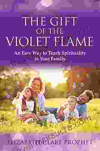 The Gift Of The Violet Flame: An Easy Way To Teach Spirituality To Your Family