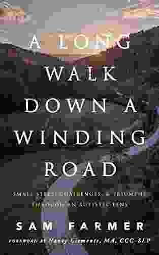 A Long Walk Down A Winding Road: Small Steps Challenges And Triumphs Through An Autistic Lens