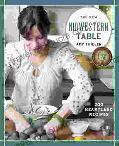 The New Midwestern Table: 200 Heartland Recipes: A Cookbook