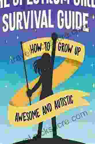 The Spectrum Girl S Survival Guide: How To Grow Up Awesome And Autistic