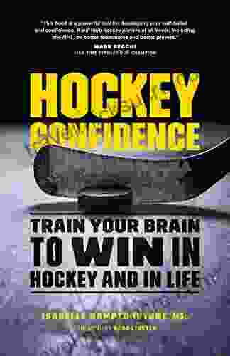 Hockey Confidence: Train Your Brain To Win In Hockey And In Life