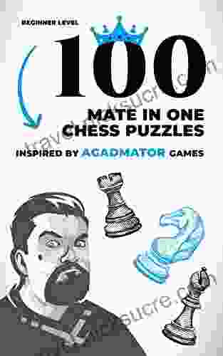 100 Mate In One Chess Puzzles Inspired By Agadmator Games: Beginner Level (How To Learn Chess The Right Way)