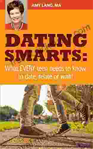 Dating Smarts: What Every Teen Needs To Know To Date Relate Or Wait