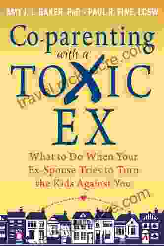 Co Parenting With A Toxic Ex: What To Do When Your Ex Spouse Tries To Turn The Kids Against You